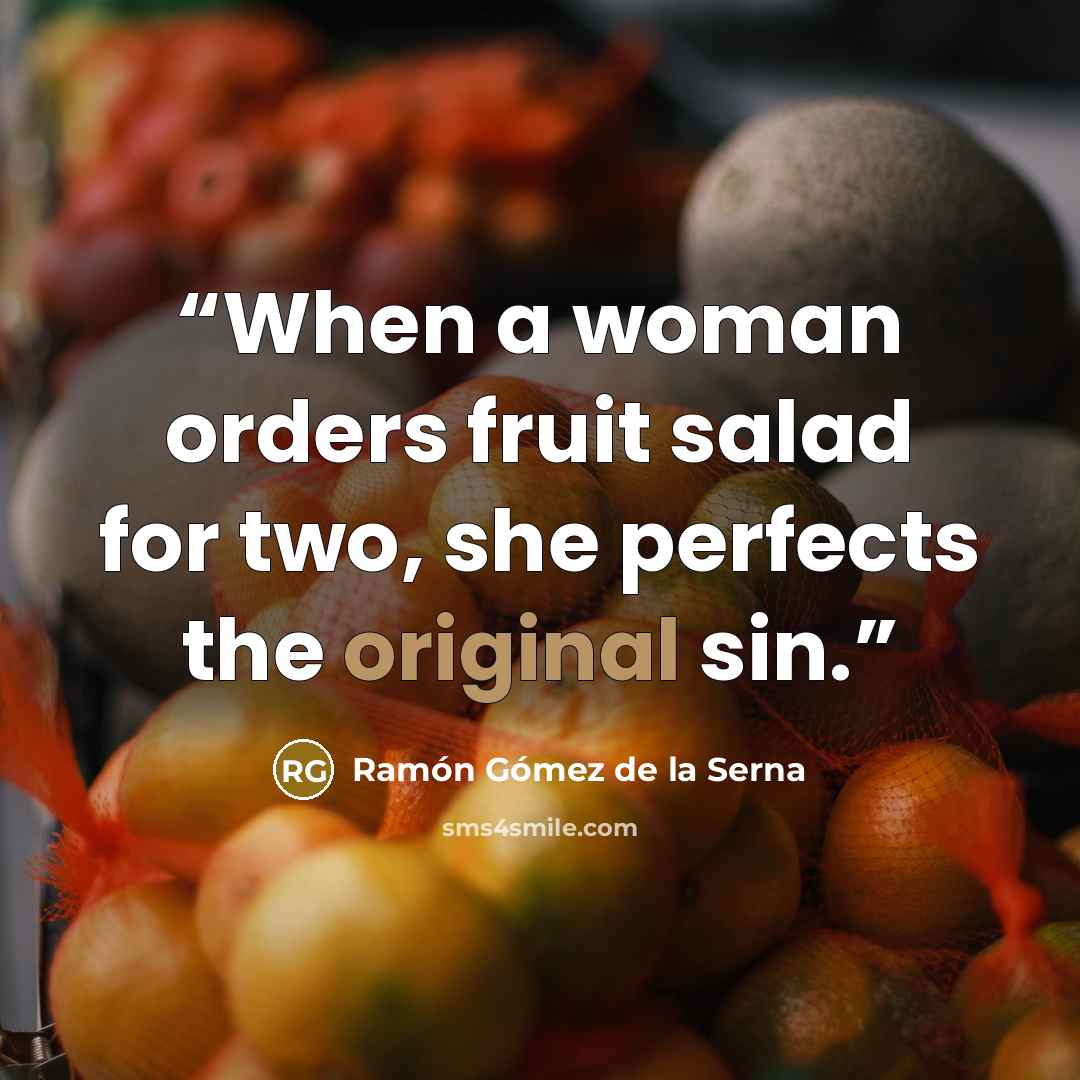 “When a woman orders fruit salad for two, she perfects the original sin.” quote by Ramón Gómez de la Serna