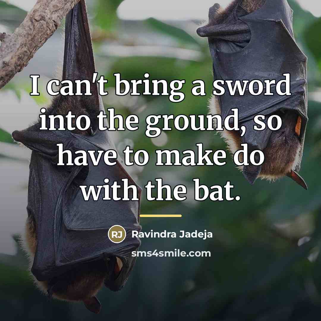 “I can't bring a sword into the ground, so have…” quote by Ravindra Jadeja