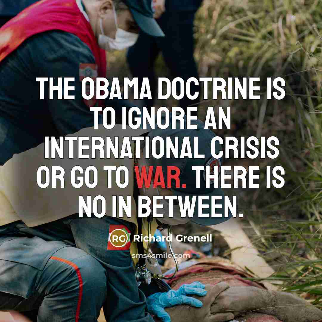 “The Obama Doctrine is to ignore an international crisis or…” quote by Richard Grenell