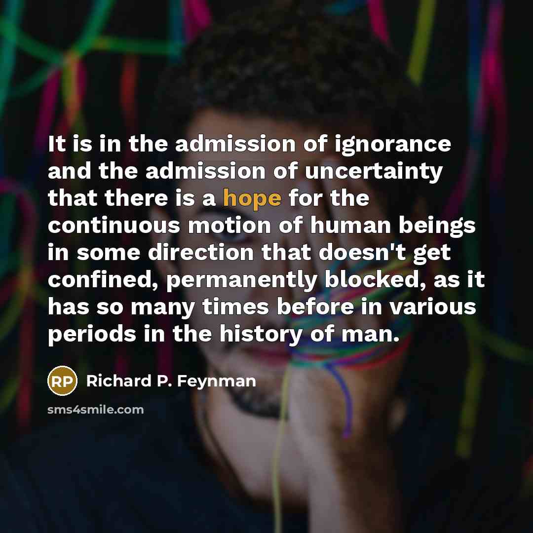 “It is in the admission of ignorance and the admission…” quote by Richard P. Feynman