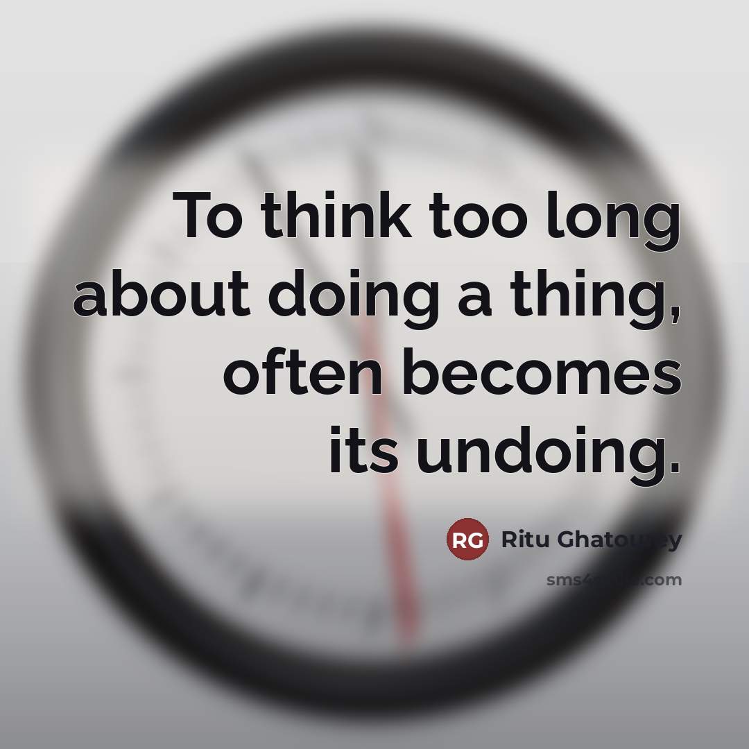 “To think too long about doing a thing, often becomes…” quote by Ritu Ghatourey