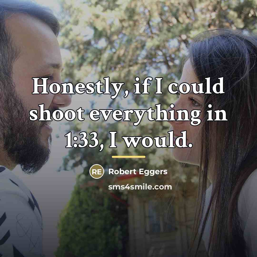 “Honestly, if I could shoot everything in 1:33, I would.…” quote by Robert Eggers