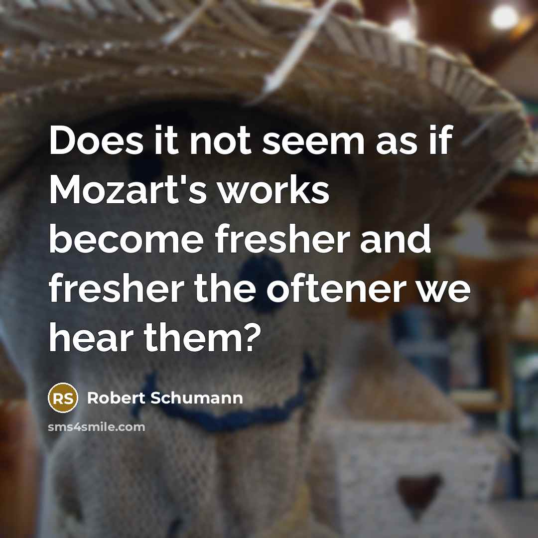 “Does it not seem as if Mozart's works become fresher…” quote by Robert Schumann