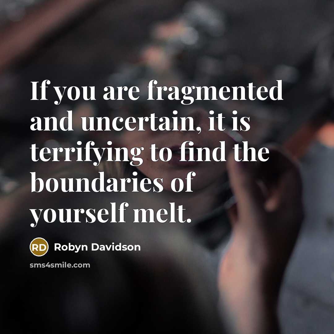 “If you are fragmented and uncertain, it is terrifying to…” quote by Robyn Davidson
