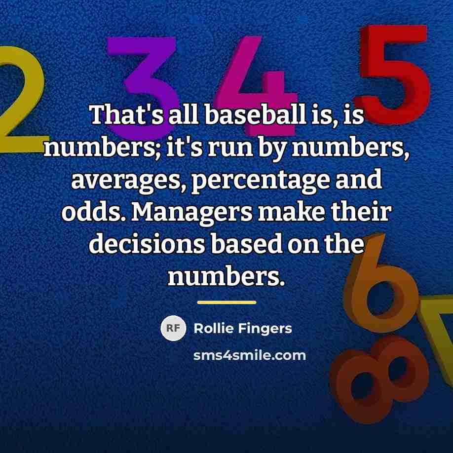 “That's all baseball is, is numbers; it's run by numbers,…” quote by Rollie Fingers