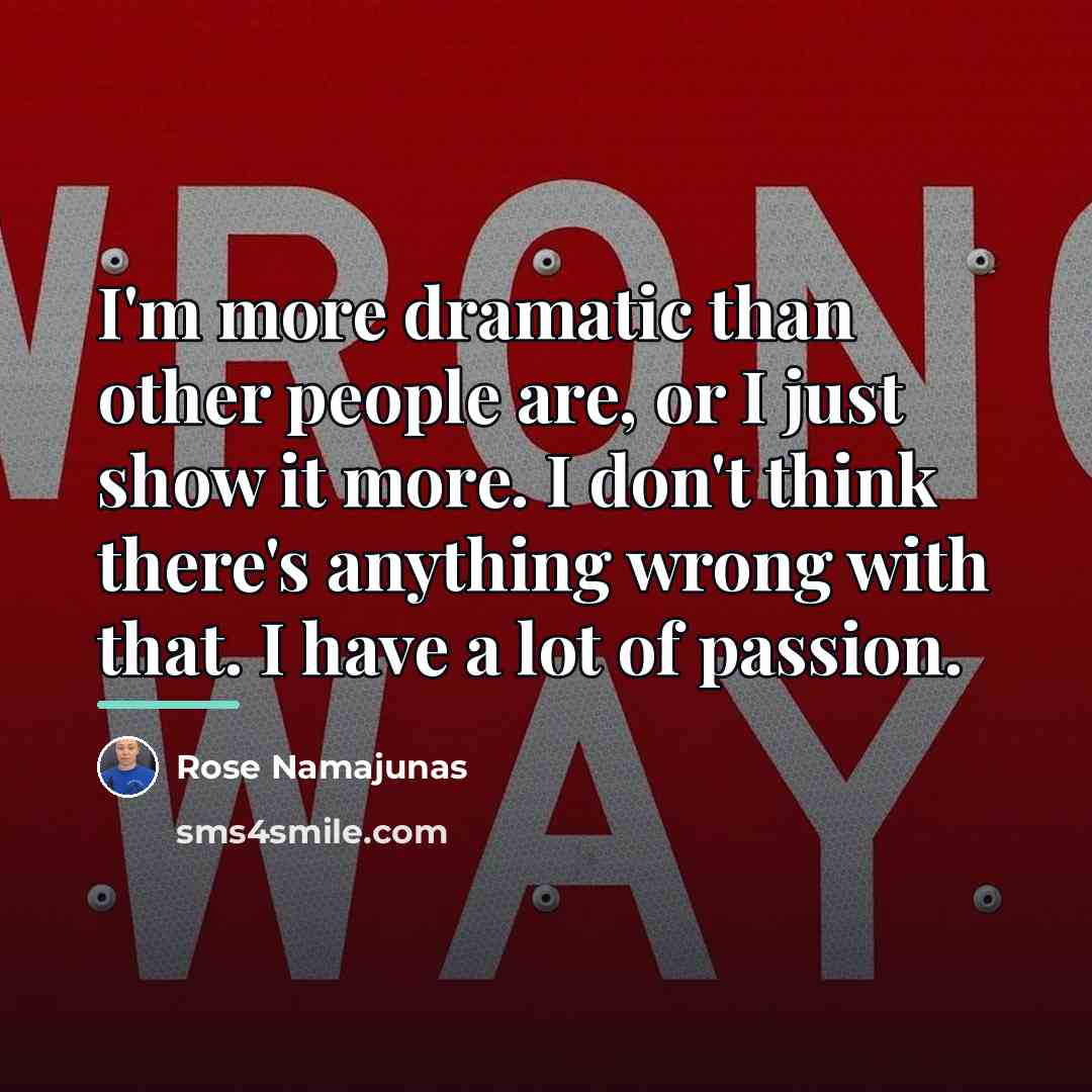 “I'm more dramatic than other people are, or I just…” quote by Rose Namajunas