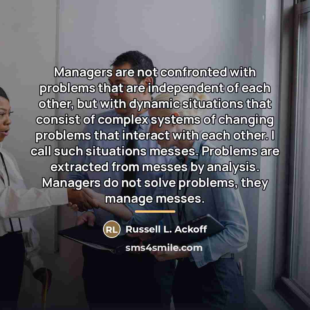 “Managers are not confronted with problems that are independent of…” quote by Russell L. Ackoff