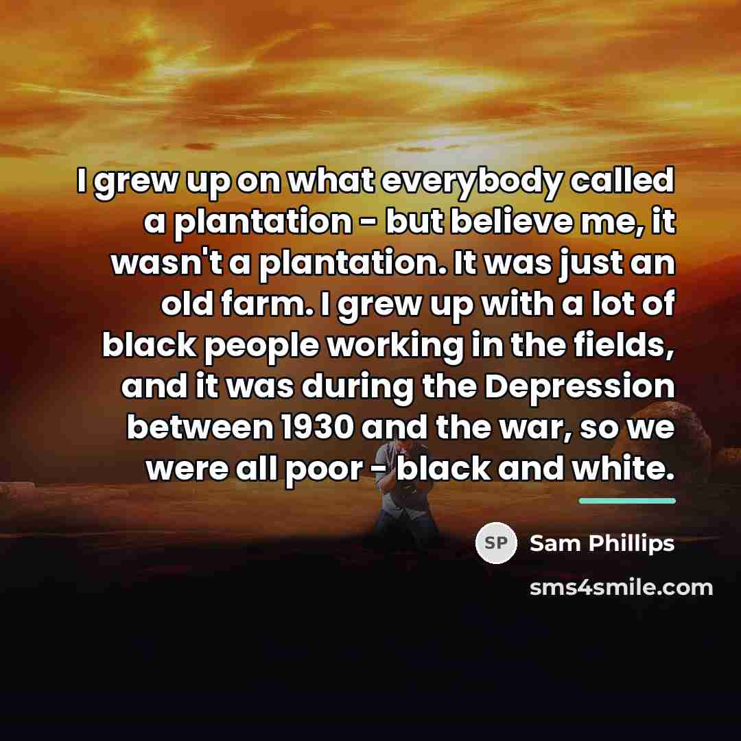 “I grew up on what everybody called a plantation -…” quote by Sam Phillips