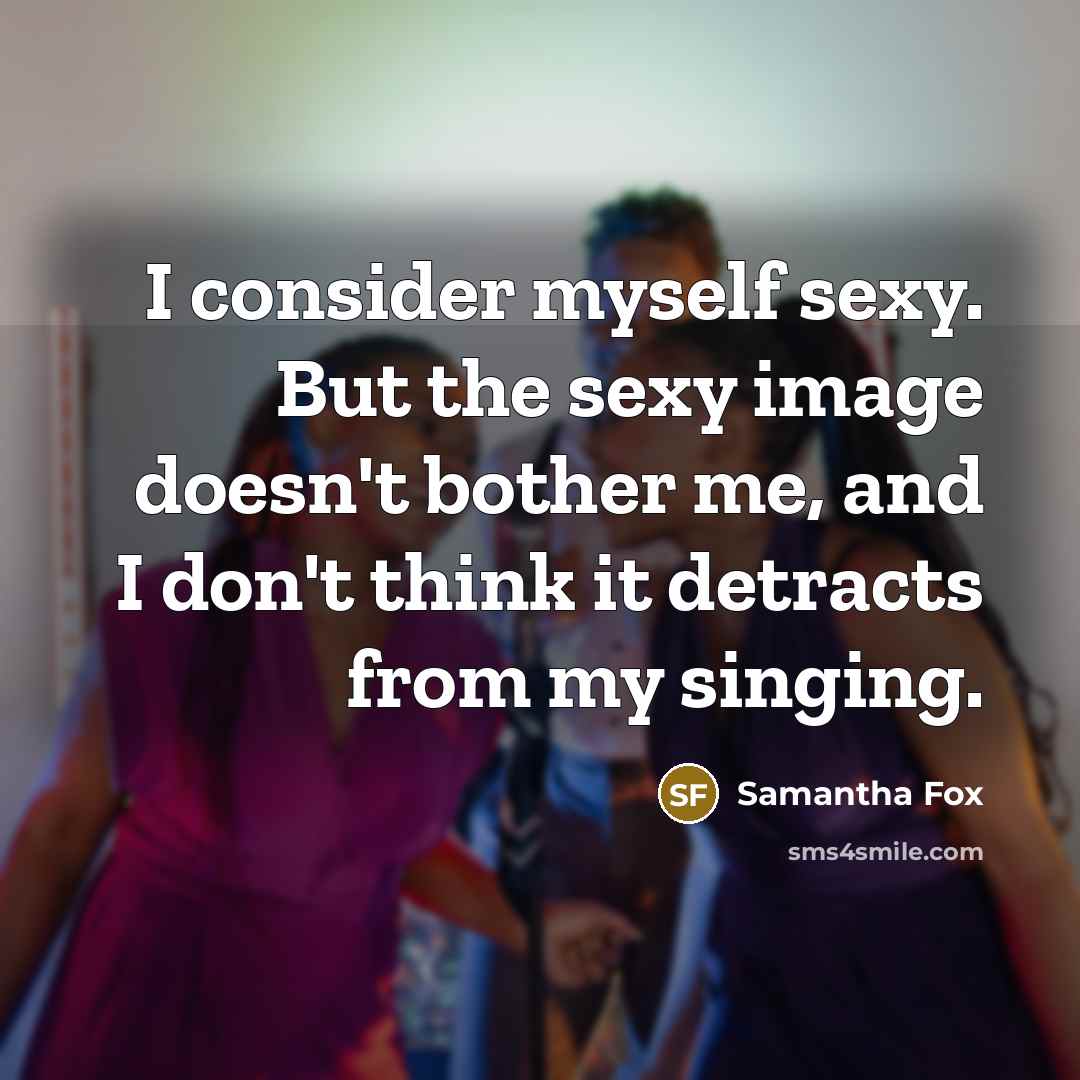 “I consider myself sexy. But the sexy image doesn't bother…” quote by Samantha Fox