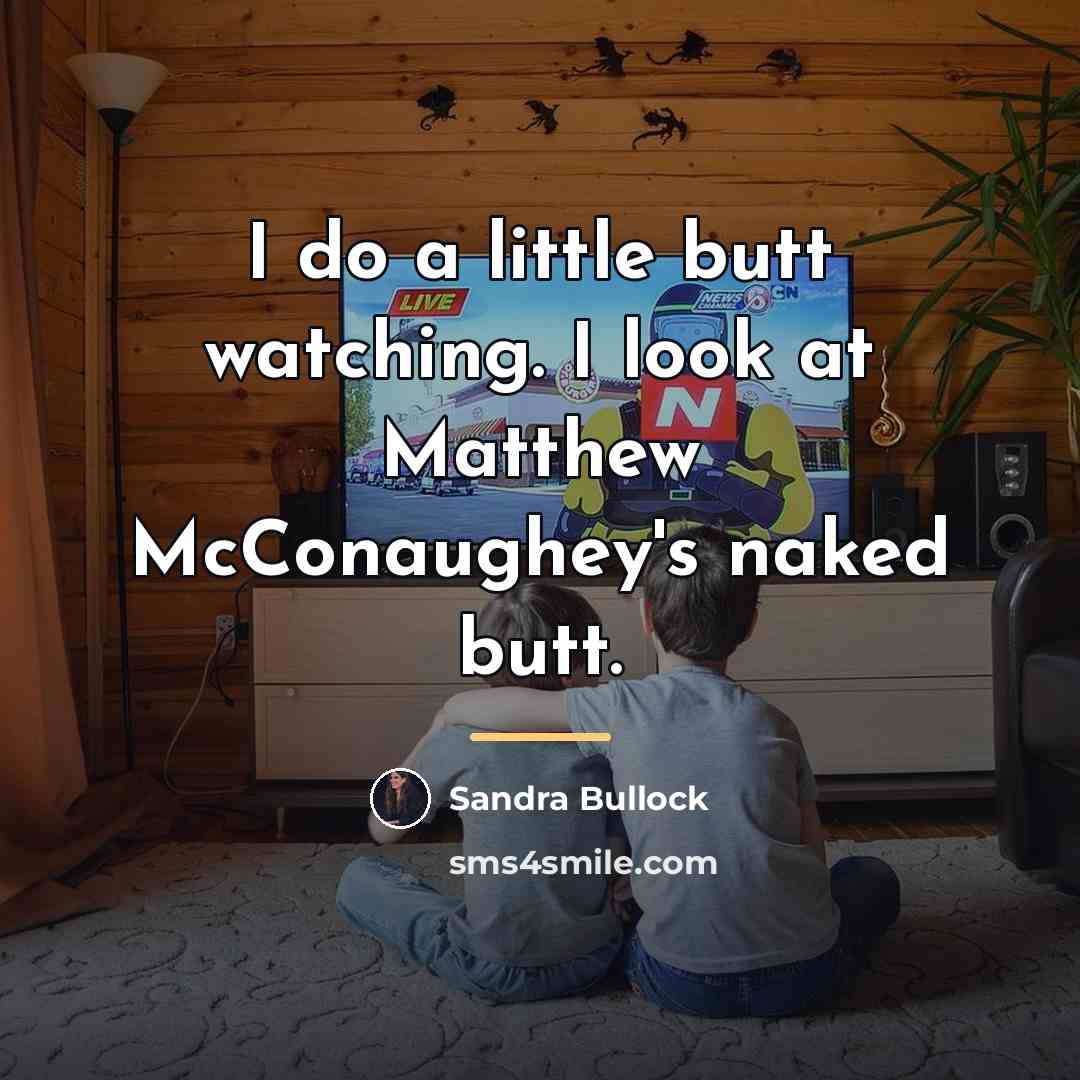 “I do a little butt watching. I look at Matthew…” quote by Sandra Bullock
