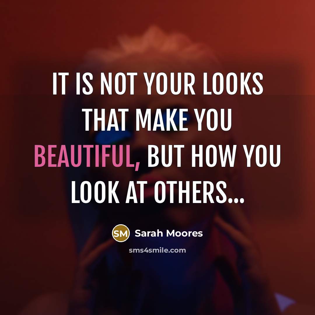 “It is not your looks that make you beautiful, but…” quote by Sarah Moores