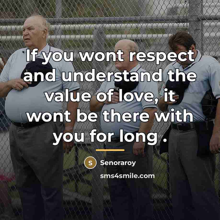 “If you wont respect and understand the value of love,…” quote by Senoraroy