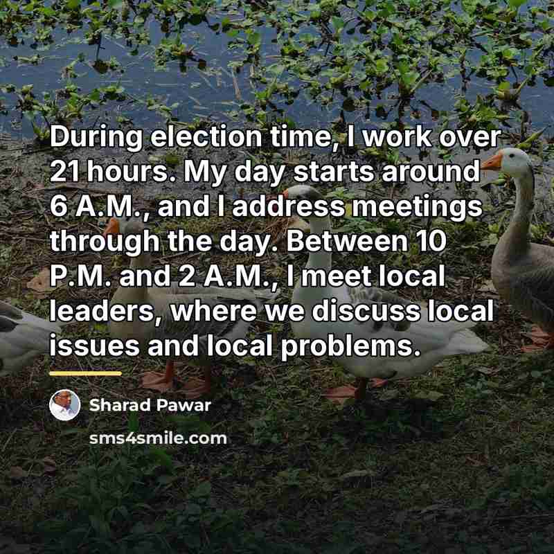 “During election time, I work over 21 hours. My day…” quote by Sharad Pawar