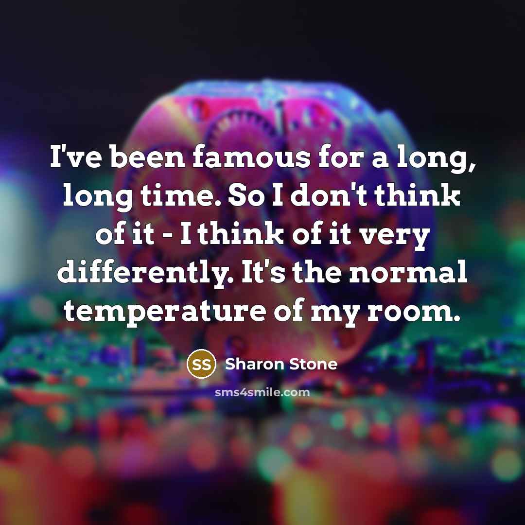 “I've been famous for a long, long time. So I…” quote by Sharon Stone