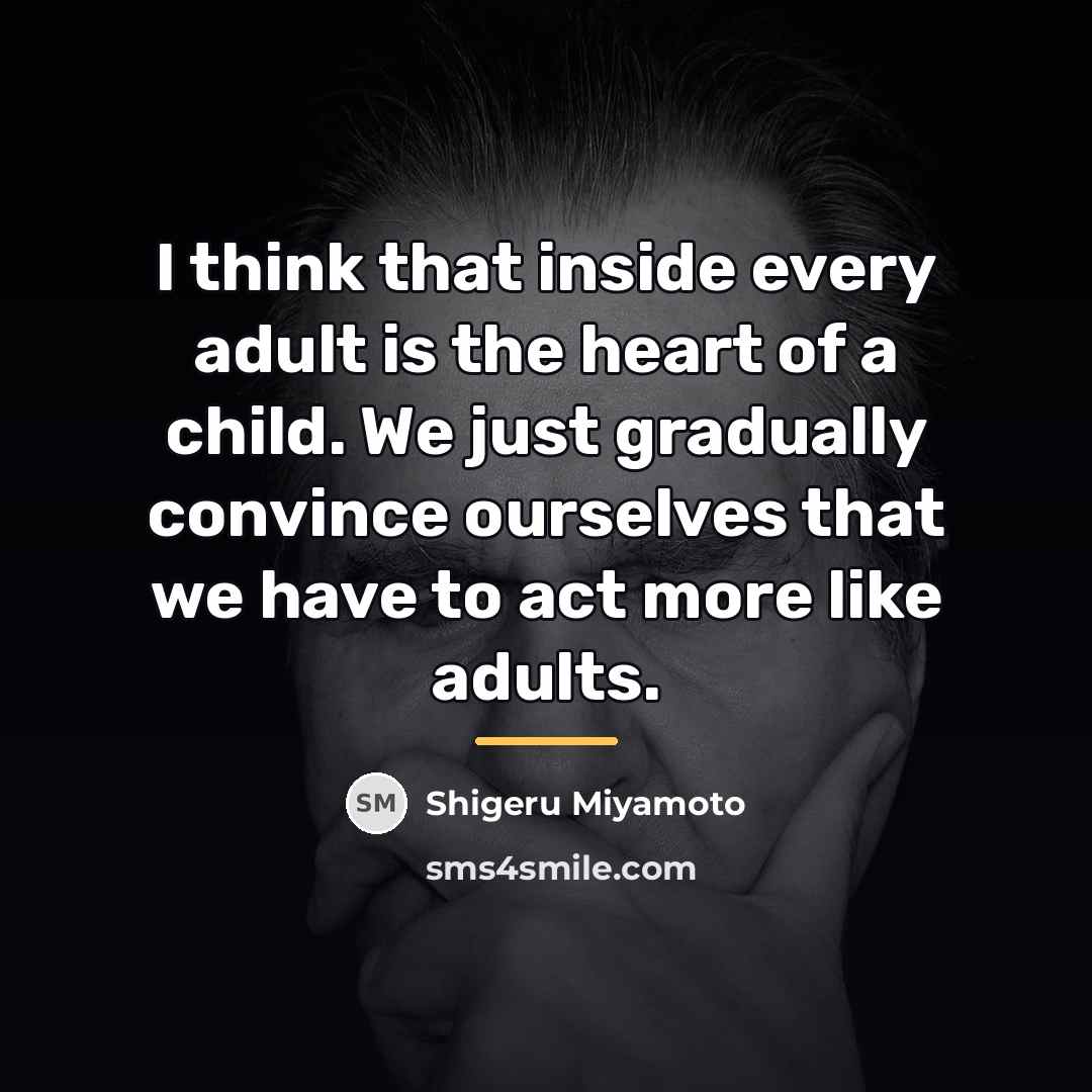 “I think that inside every adult is the heart of…” quote by Shigeru Miyamoto