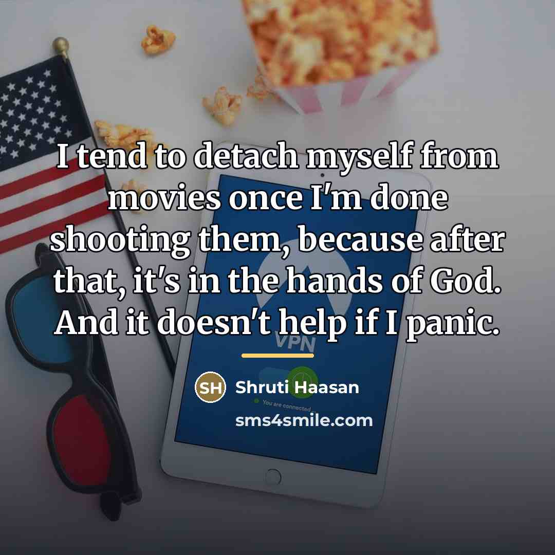 “I tend to detach myself from movies once I'm done…” quote by Shruti Haasan