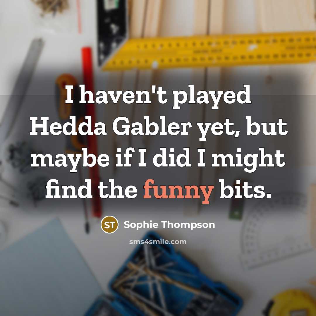 “I haven't played Hedda Gabler yet, but maybe if I…” quote by Sophie Thompson