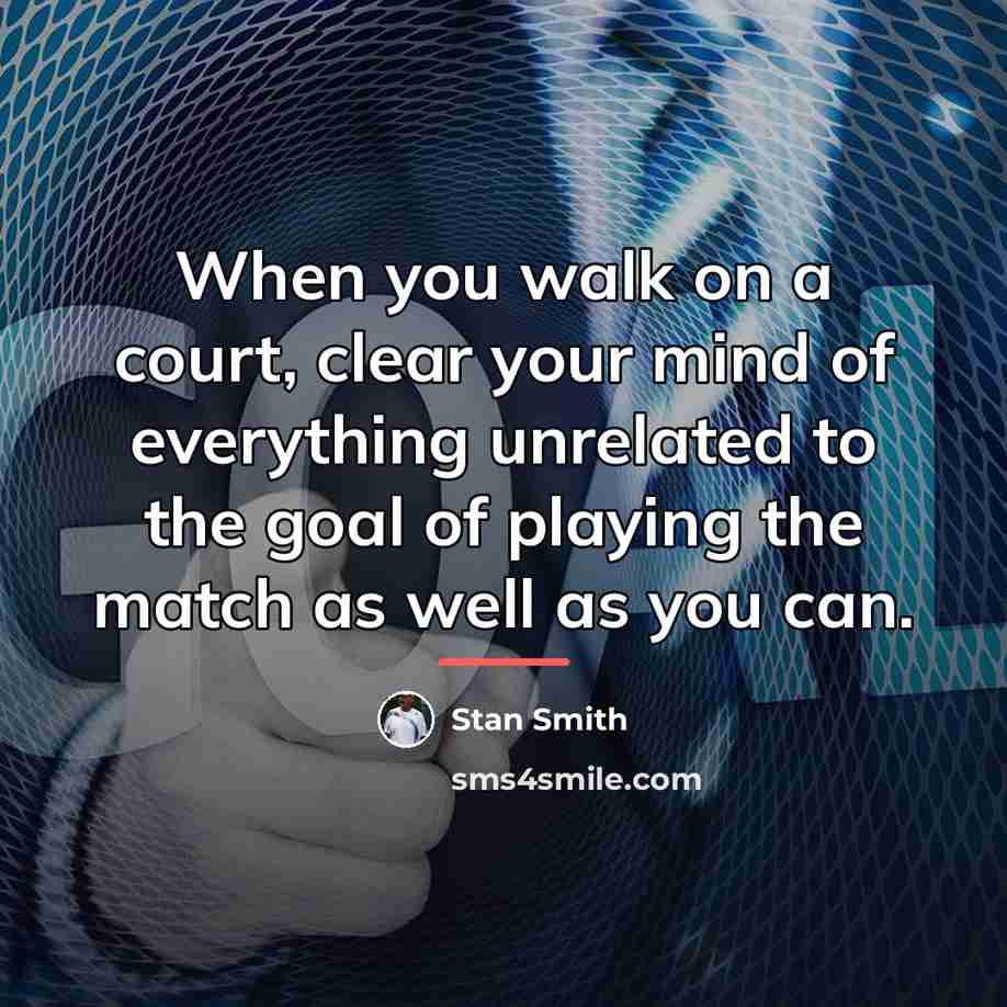 “When you walk on a court, clear your mind of…” quote by Stan Smith