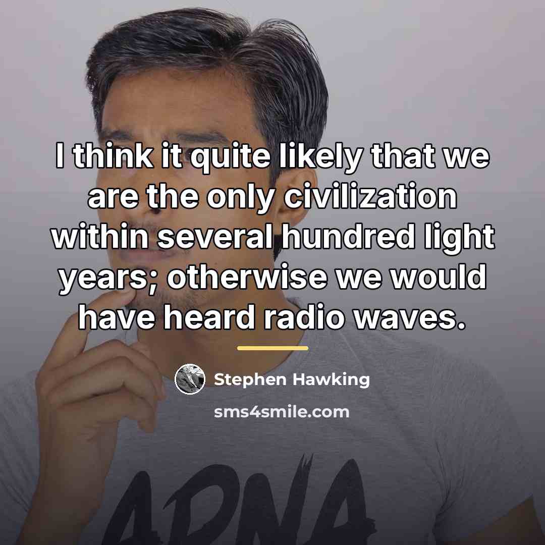 “I think it quite likely that we are the only…” quote by Stephen Hawking