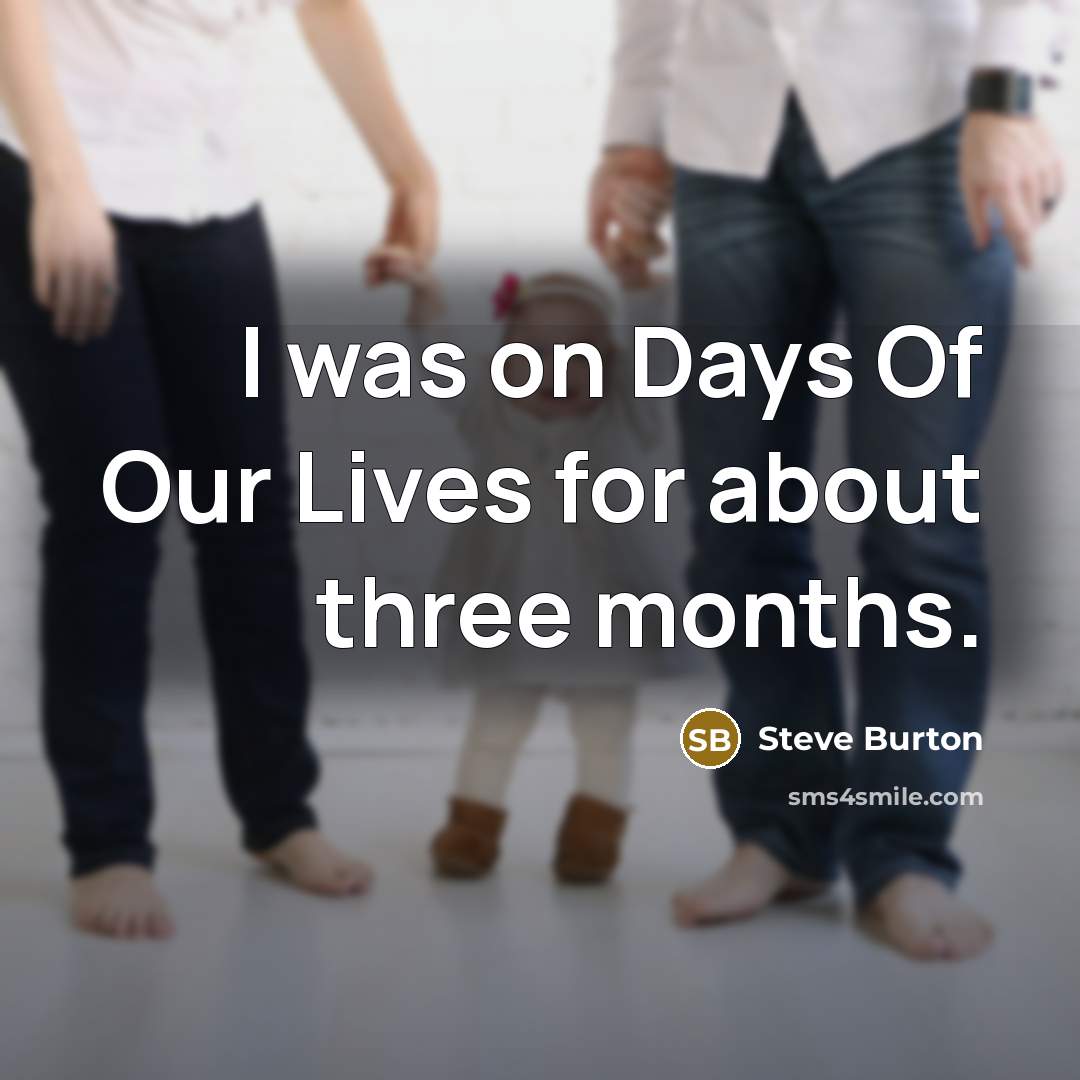 “I was on Days Of Our Lives for about three months.” quote by Steve Burton