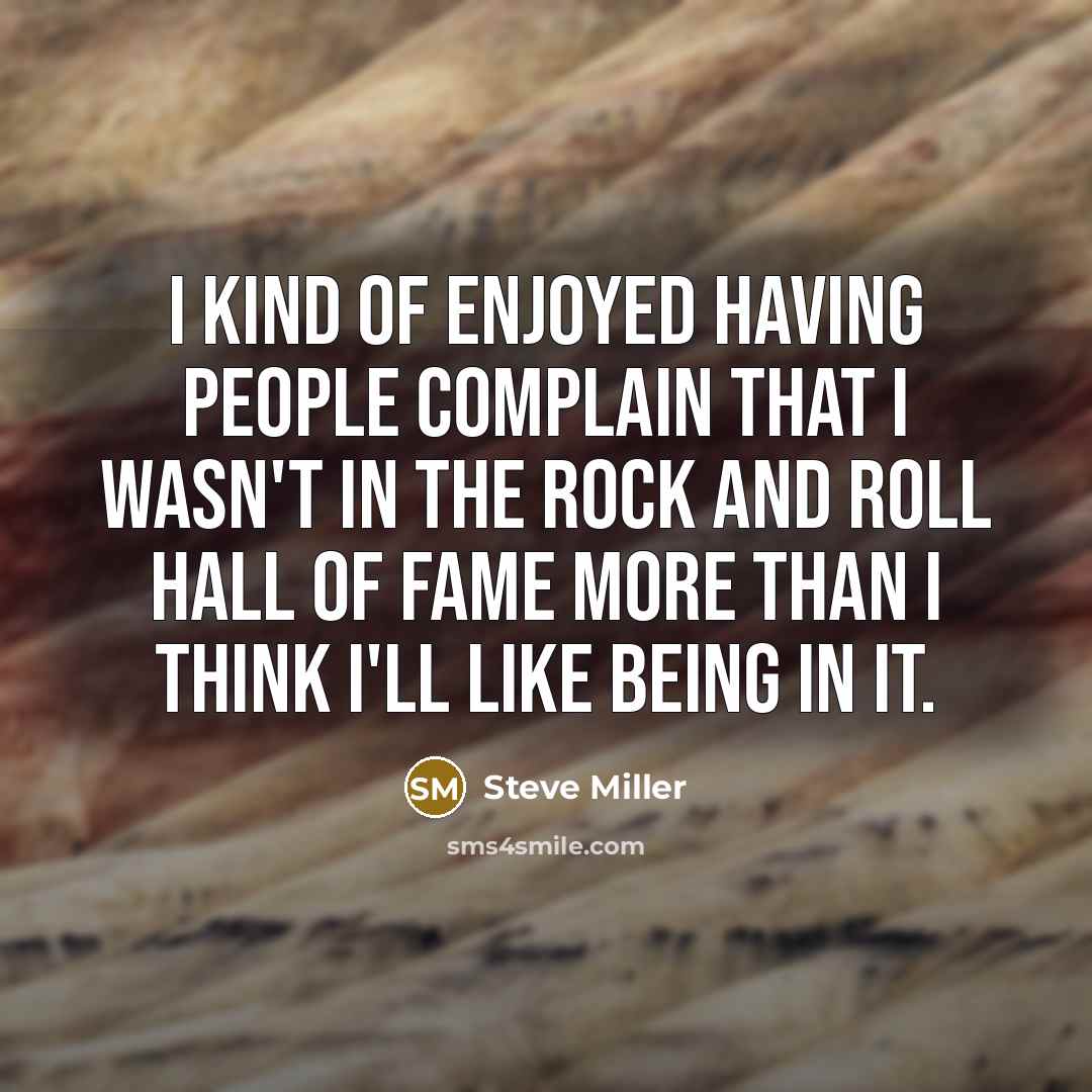 “I kind of enjoyed having people complain that I wasn't…” quote by Steve Miller