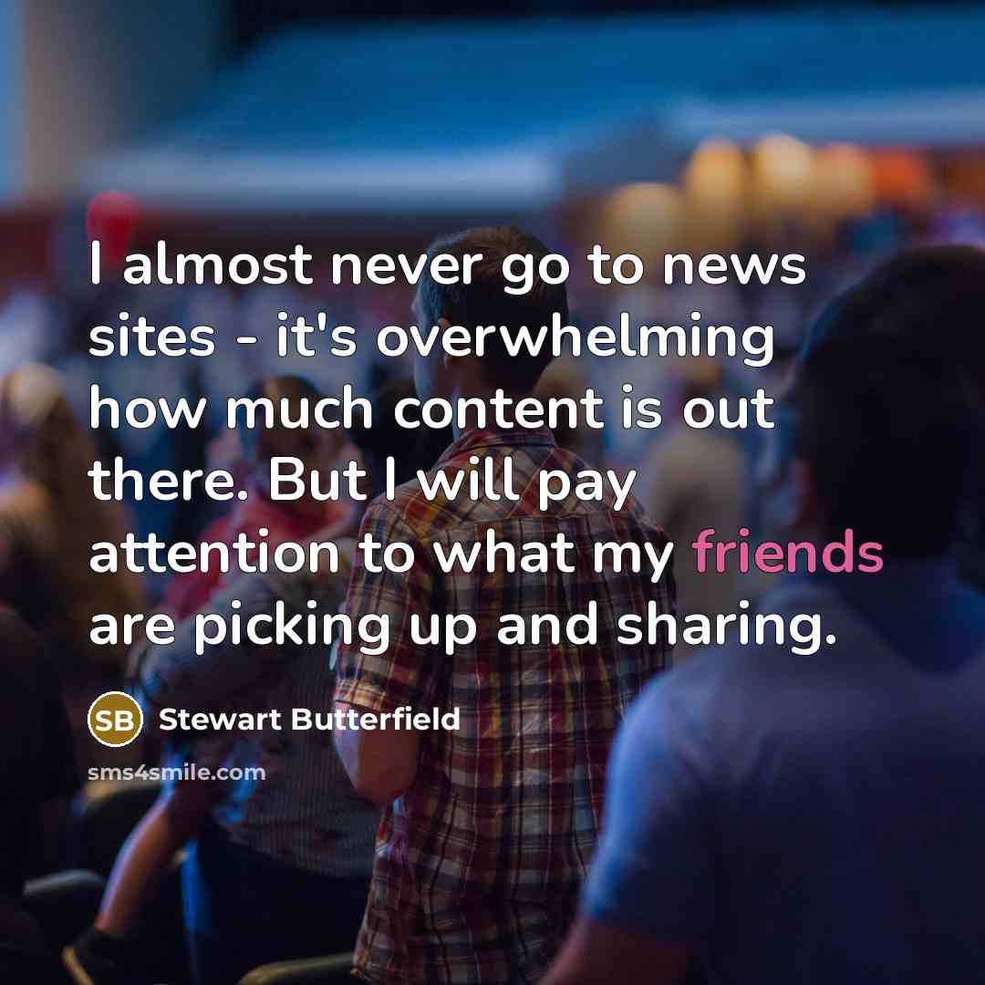 “I almost never go to news sites - it's overwhelming…” quote by Stewart Butterfield