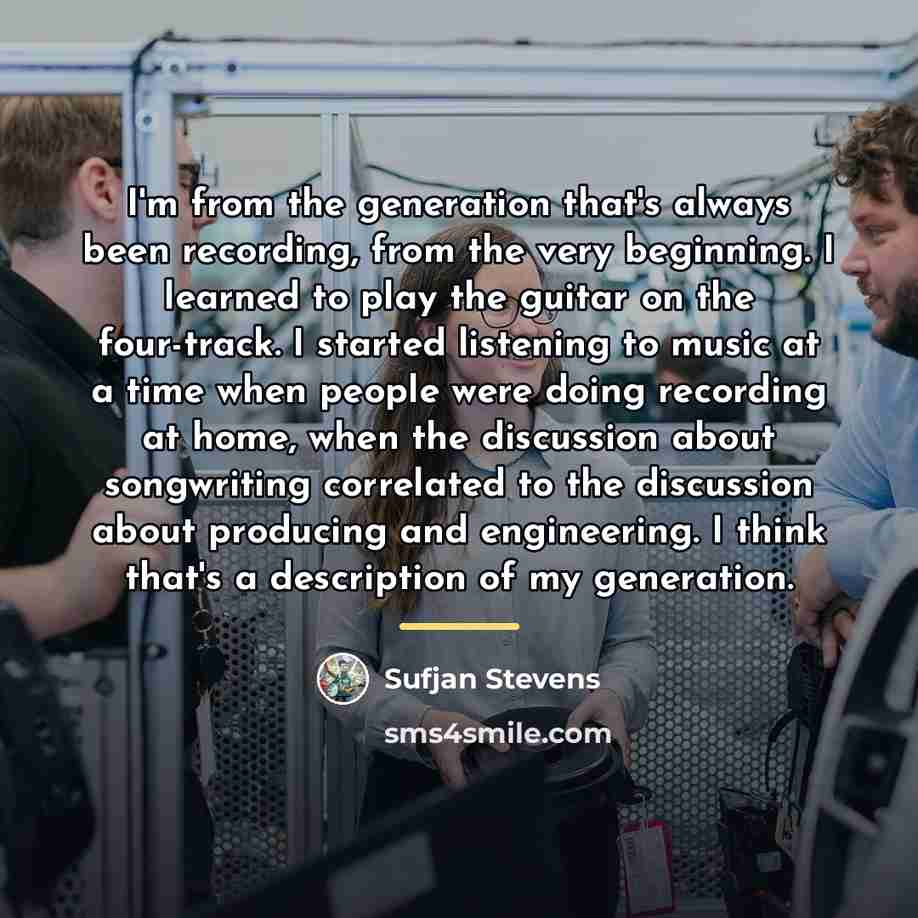 “I'm from the generation that's always been recording, from the…” quote by Sufjan Stevens