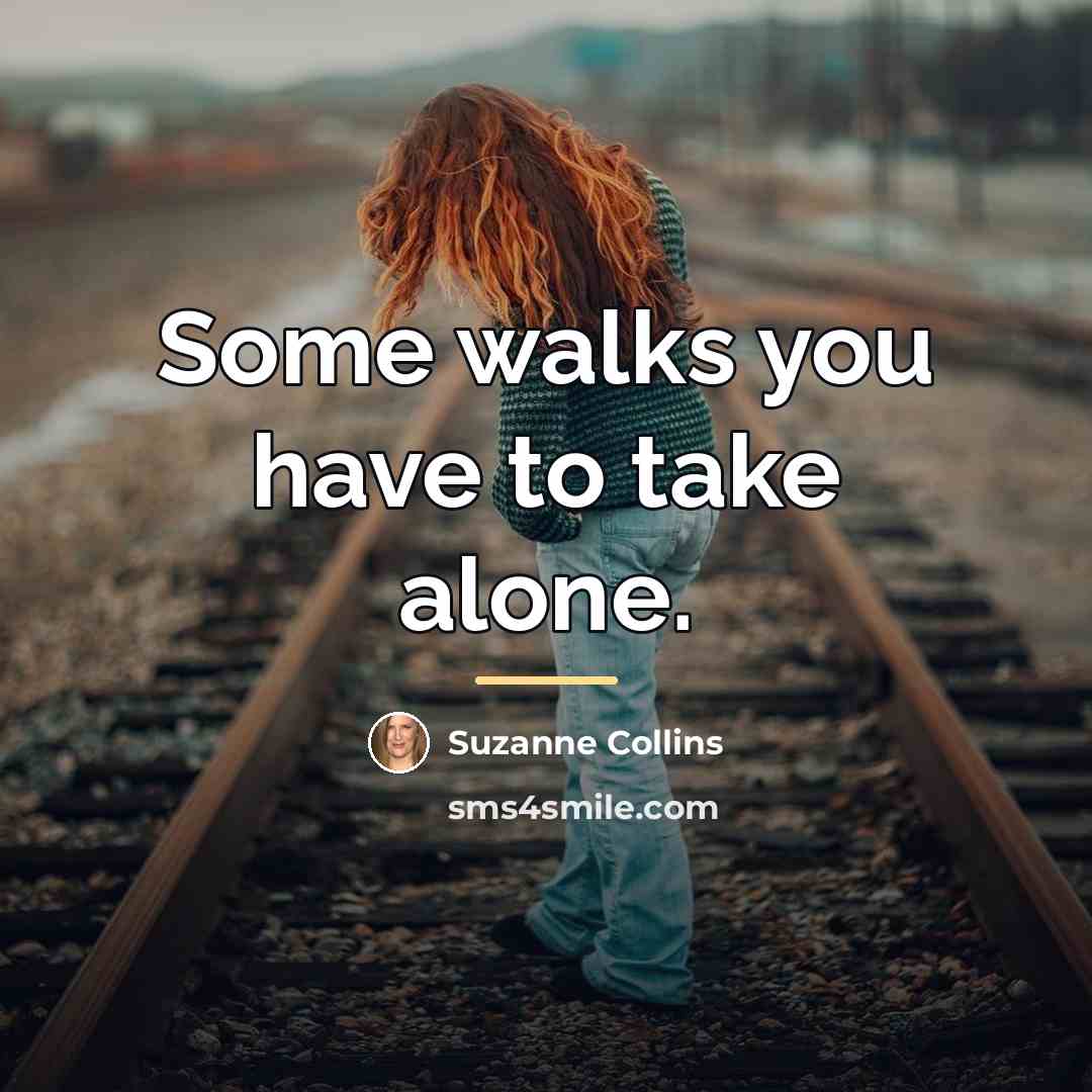 “Some walks you have to take alone.…” quote by Suzanne Collins