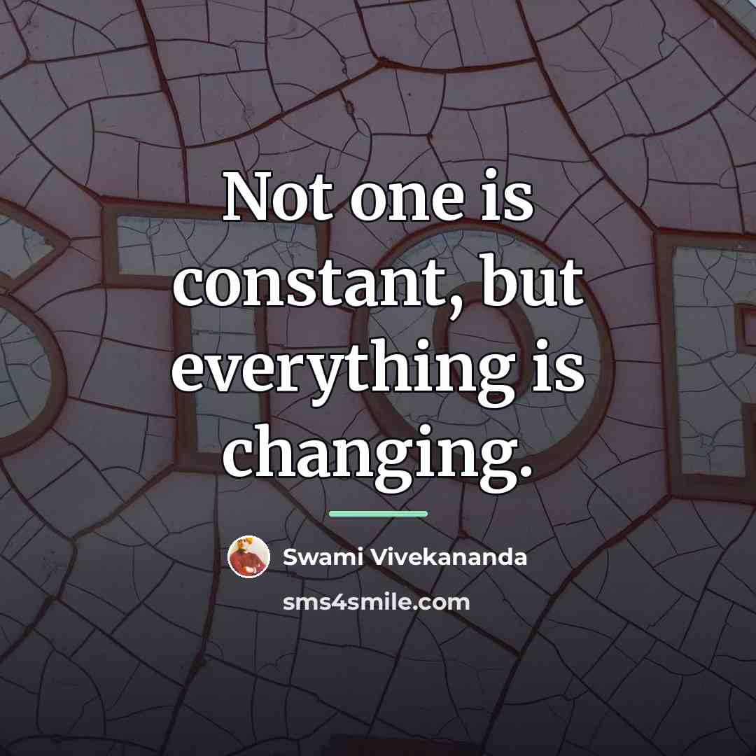“Not one is constant, but everything is changing.…” quote by Swami Vivekananda