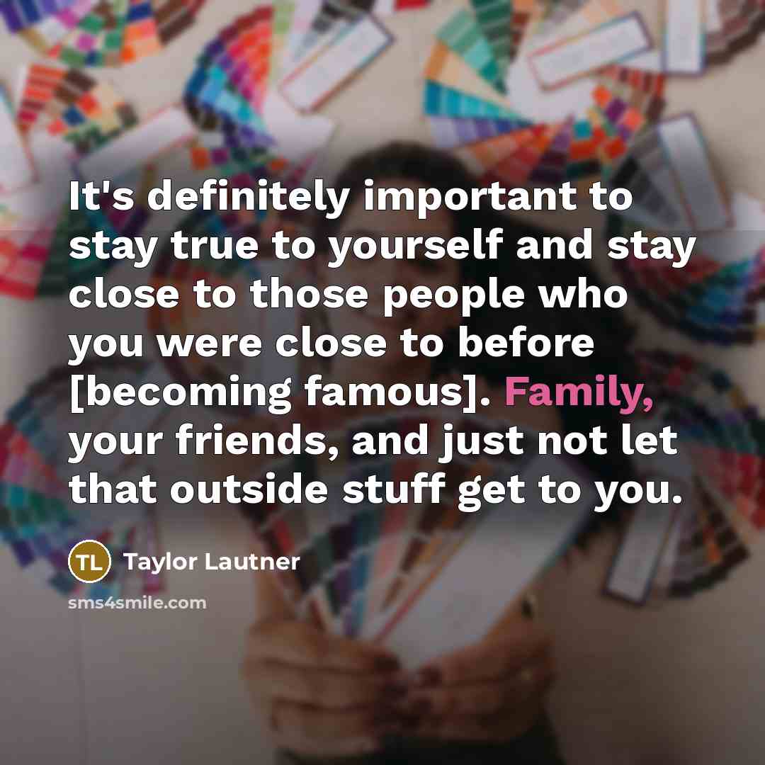 “It's definitely important to stay true to yourself and stay…” quote by Taylor Lautner