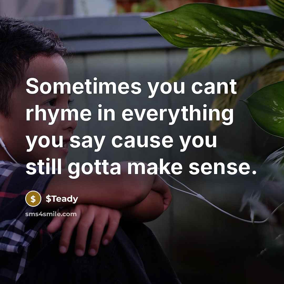 “Sometimes you cant rhyme in everything you say cause you…” quote by $Teady
