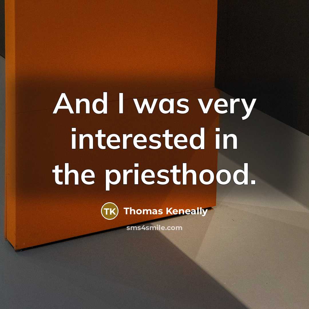 “And I was very interested in the priesthood.…” quote by Thomas Keneally