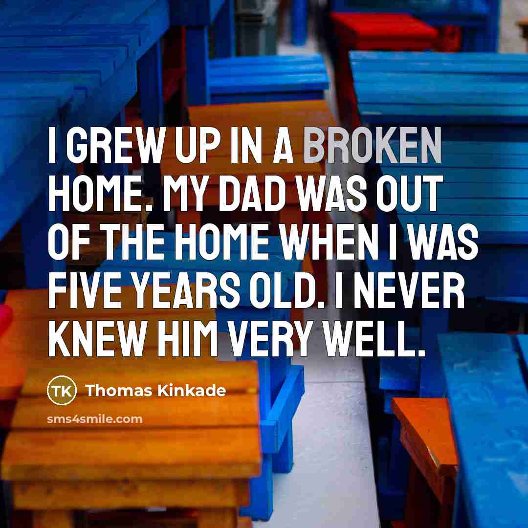 “I grew up in a broken home. My dad was…” quote by Thomas Kinkade
