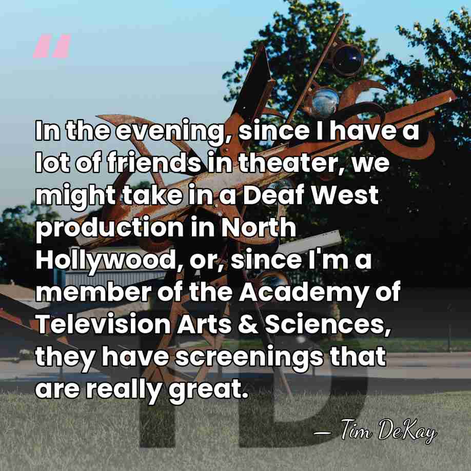 In the evening, since I have a lot of friends in theater,&hellip; - Tim DeKay
