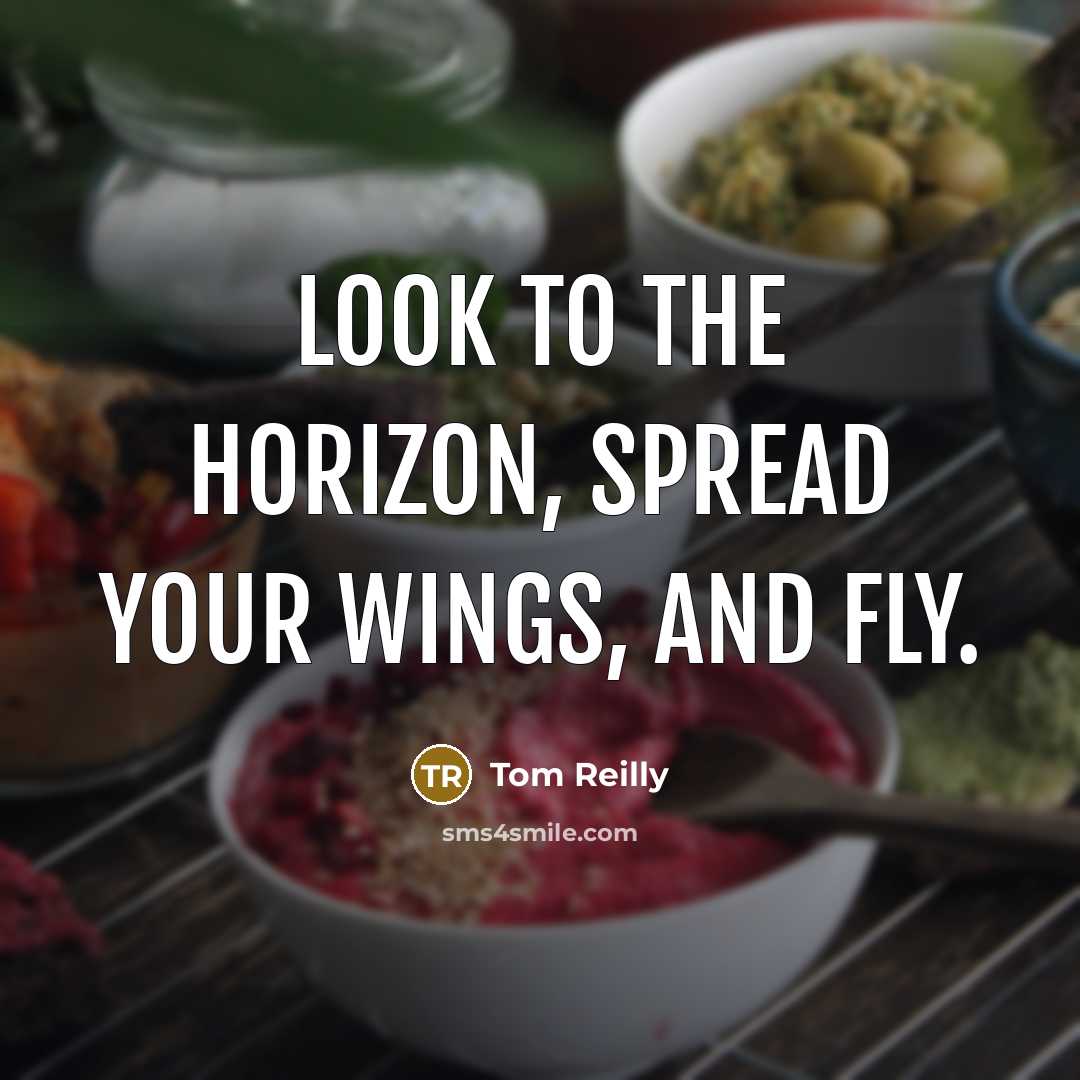 “Look to the horizon, spread your wings, and fly.…” quote by Tom Reilly