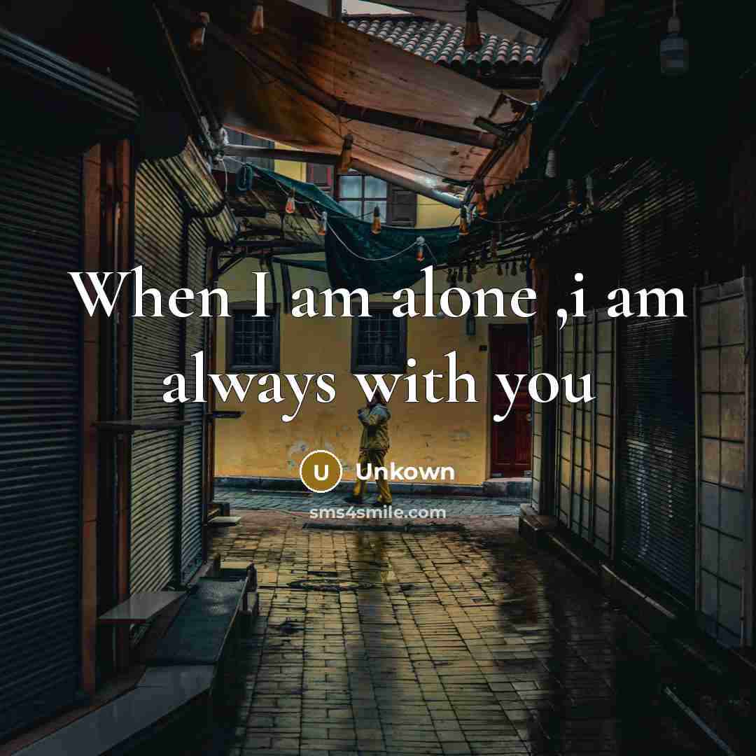 “When I am alone ,i am always with you…” quote by Unkown
