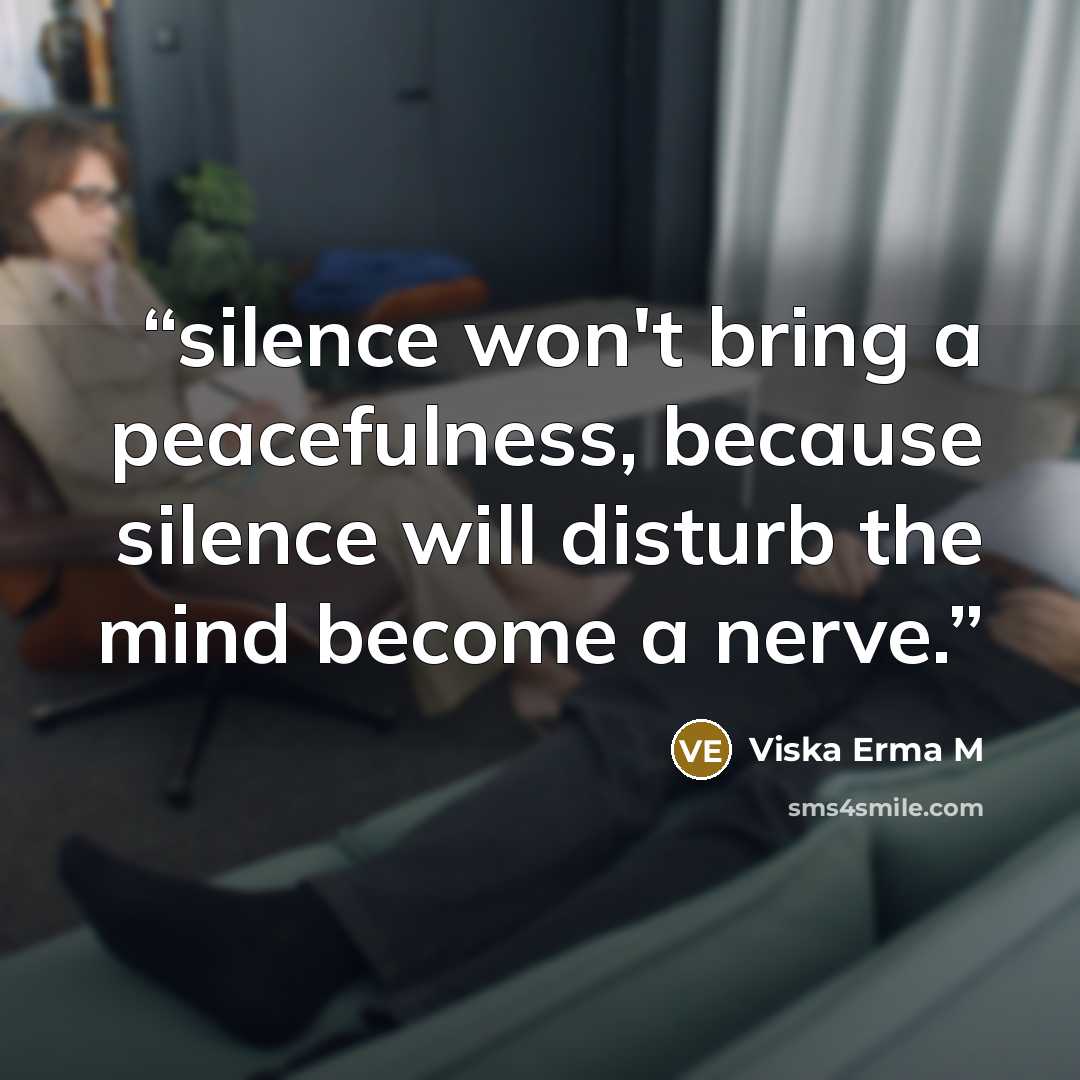 “silence won't bring a peacefulness, because silence will disturb the mind become a nerve.” quote by Viska Erma M