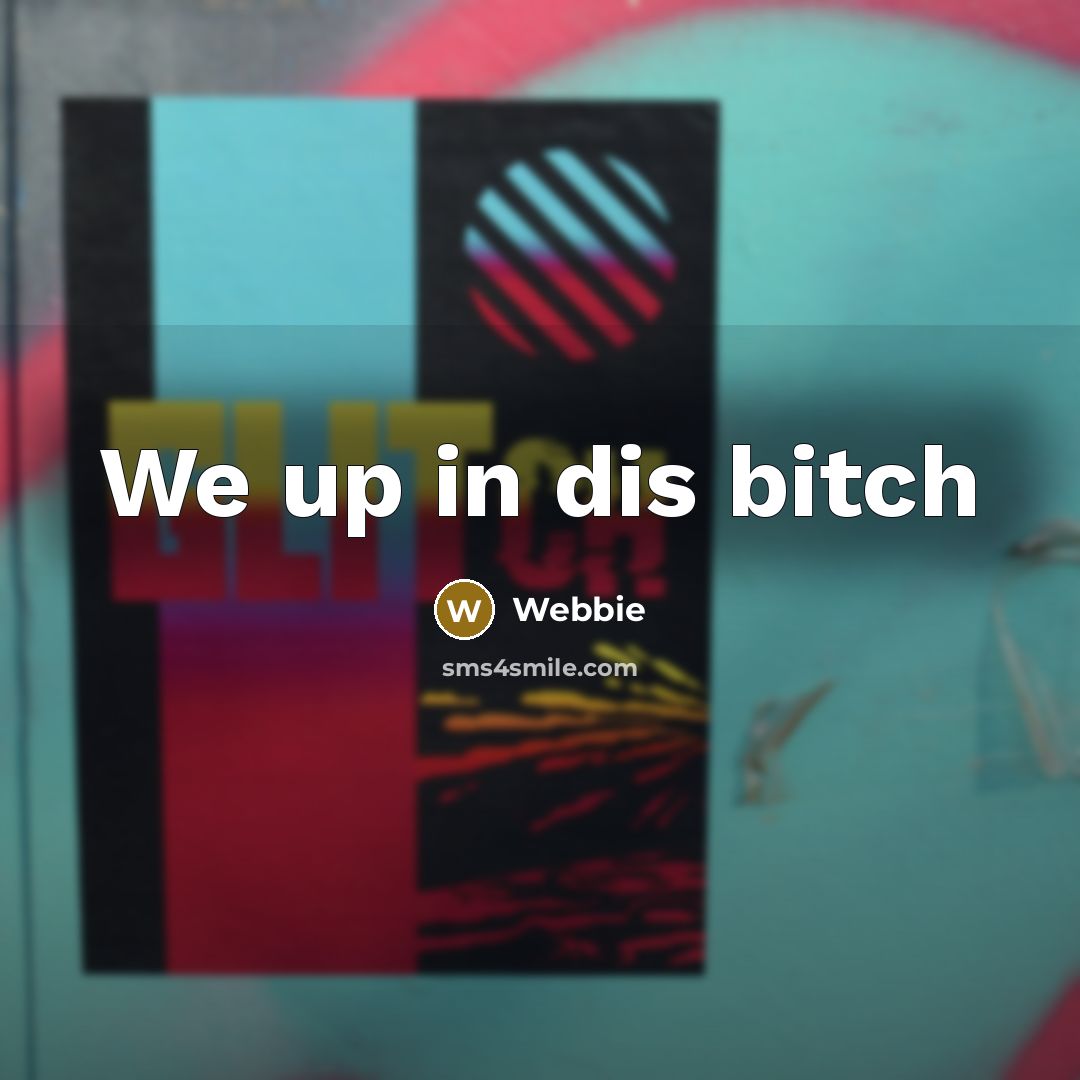 “We up in dis bitch…” quote by Webbie