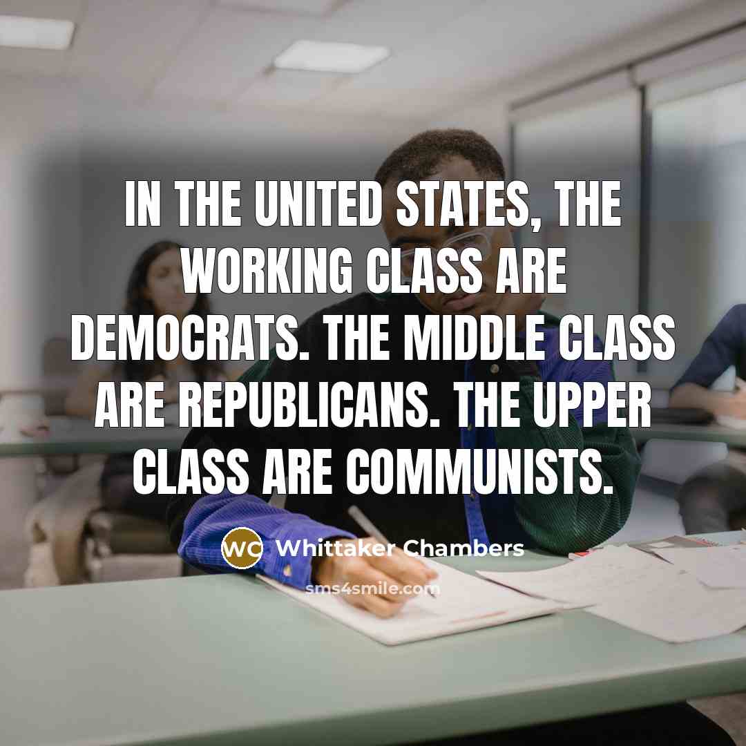 “In the United States, the working class are Democrats. The…” quote by Whittaker Chambers
