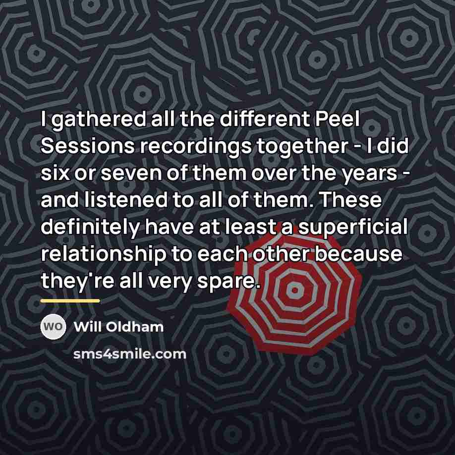 “I gathered all the different Peel Sessions recordings together -…” quote by Will Oldham