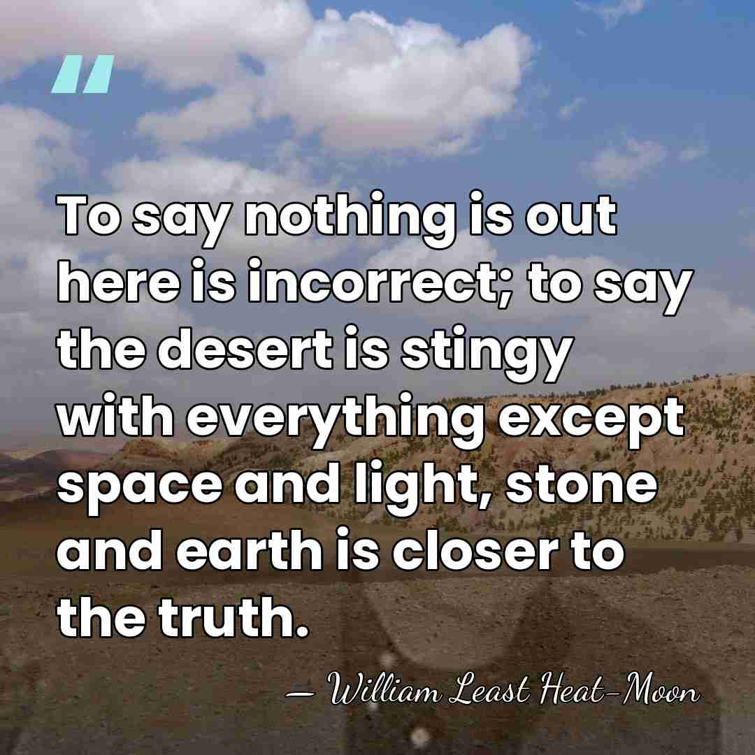 To say nothing is out here is incorrect; to say the desert&hellip; - William Least Heat-Moon