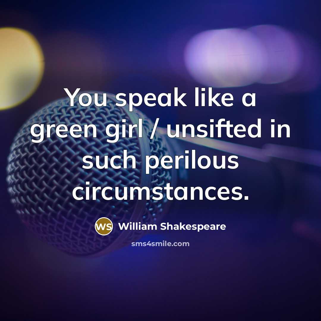 “You speak like a green girl / unsifted in such…” quote by William Shakespeare