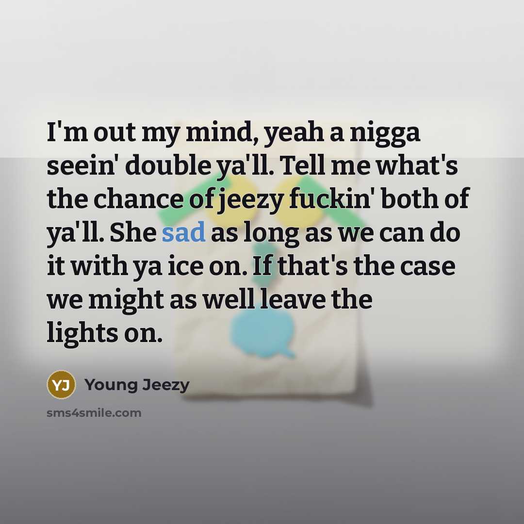 “I'm out my mind, yeah a nigga seein' double ya'll.…” quote by Young Jeezy