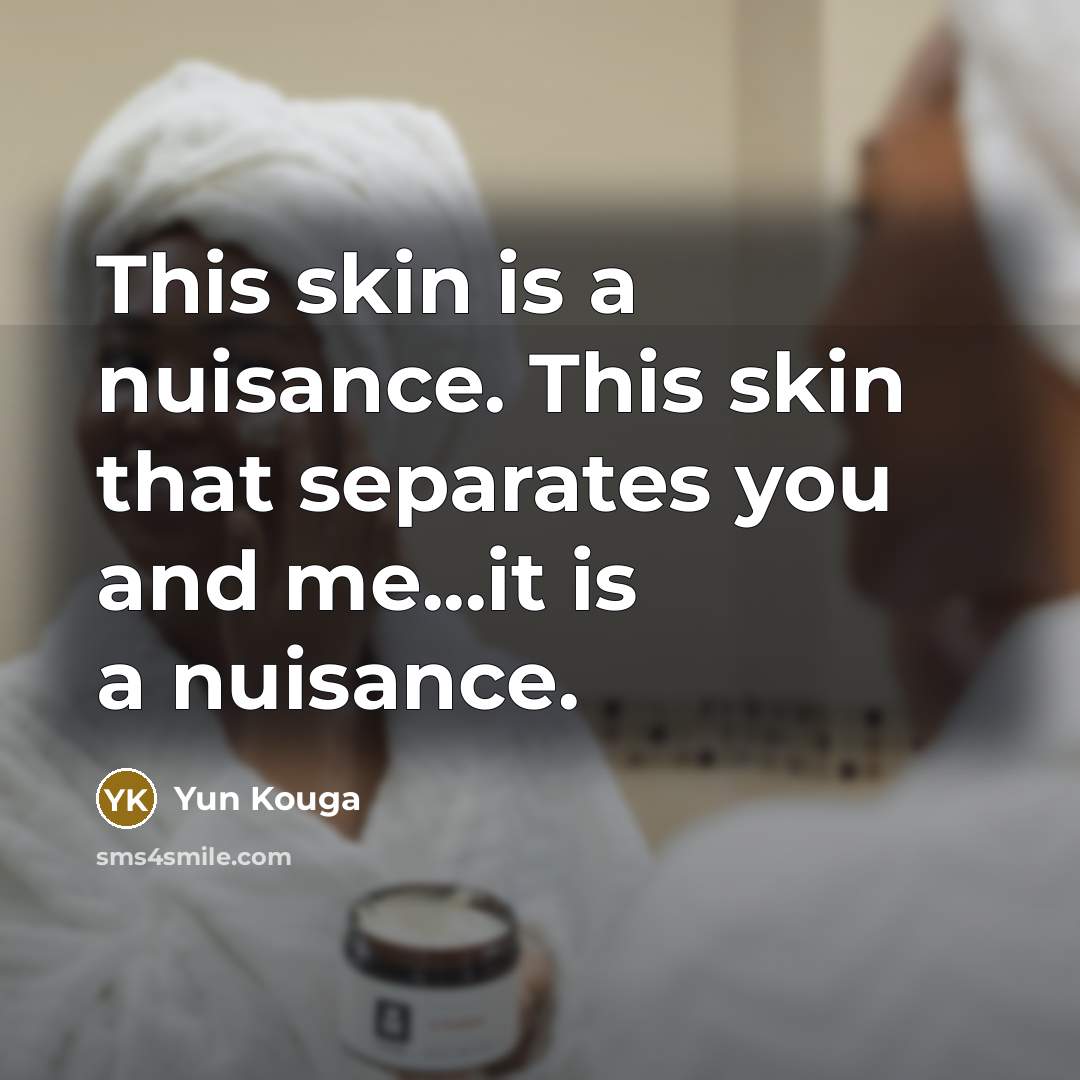 “This skin is a nuisance. This skin that separates you…” quote by Yun Kouga