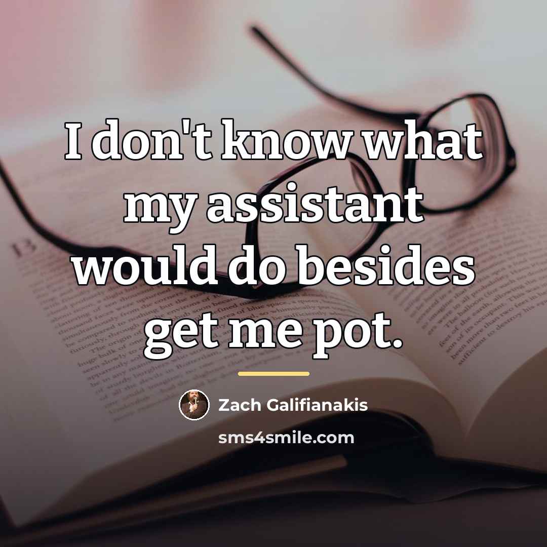 “I don't know what my assistant would do besides get…” quote by Zach Galifianakis