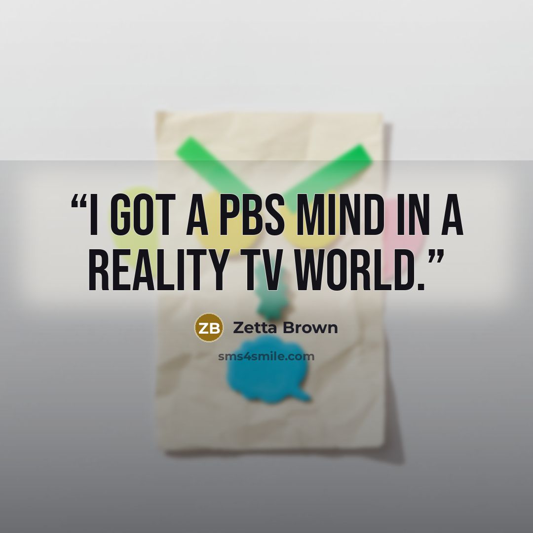 “I got a PBS mind in a reality TV world.” quote by Zetta Brown