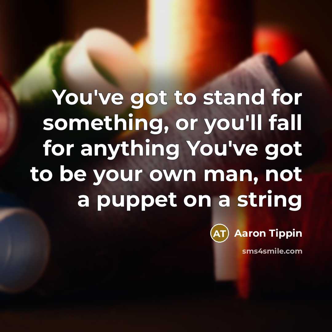 “You've got to stand for something, or you'll fall for…” quote by Aaron Tippin