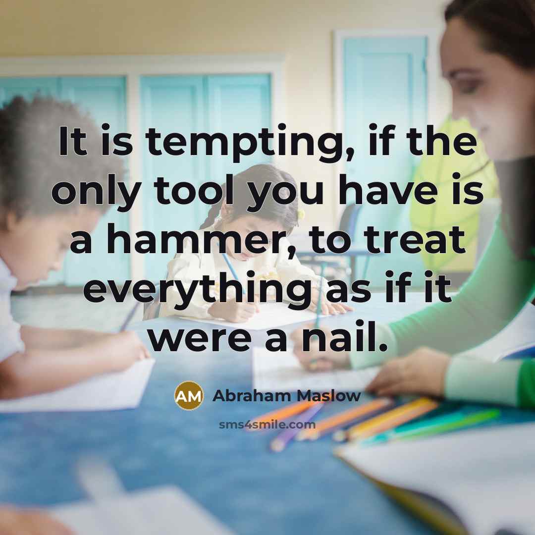 “It is tempting, if the only tool you have is…” quote by Abraham Maslow