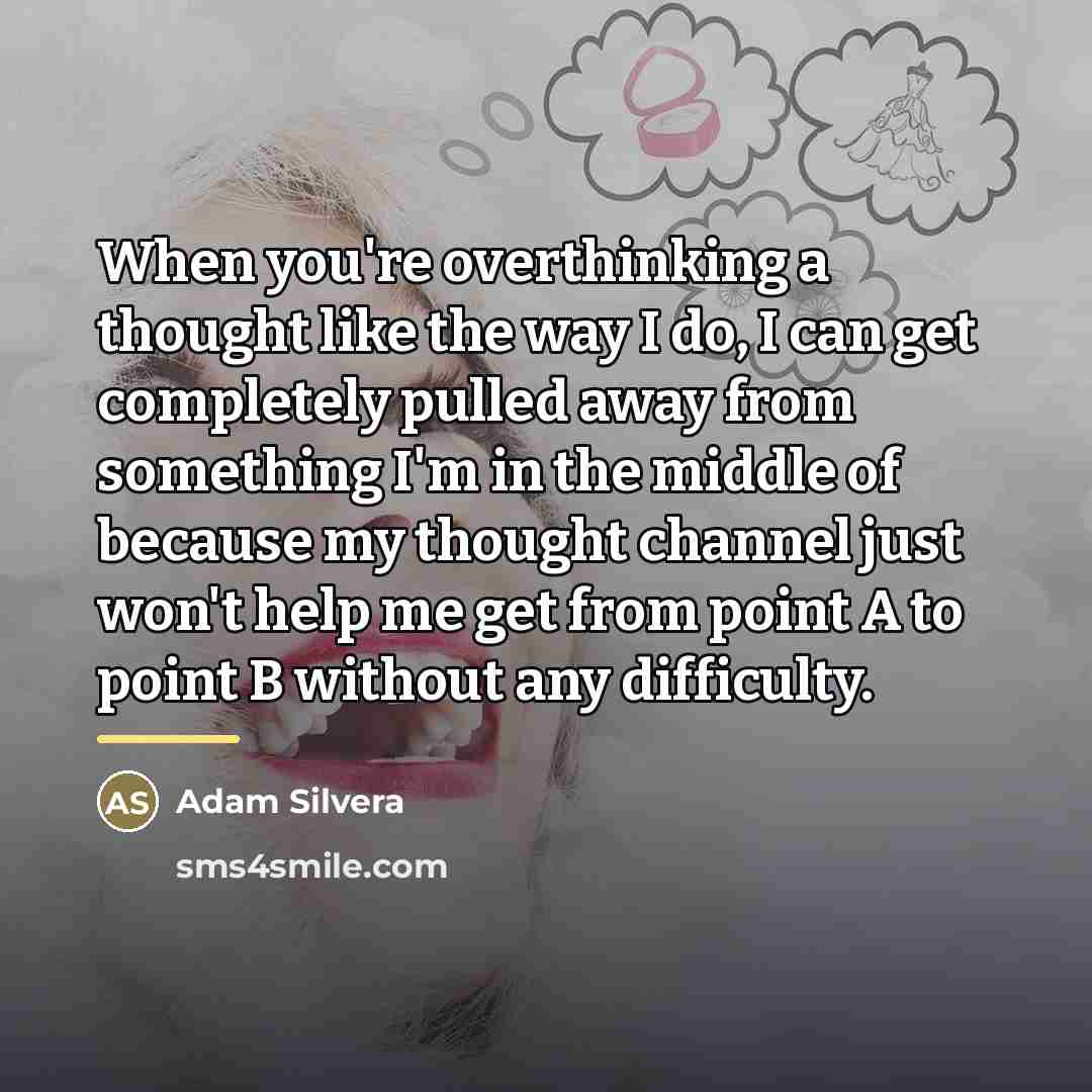 “When you're overthinking a thought like the way I do,…” quote by Adam Silvera