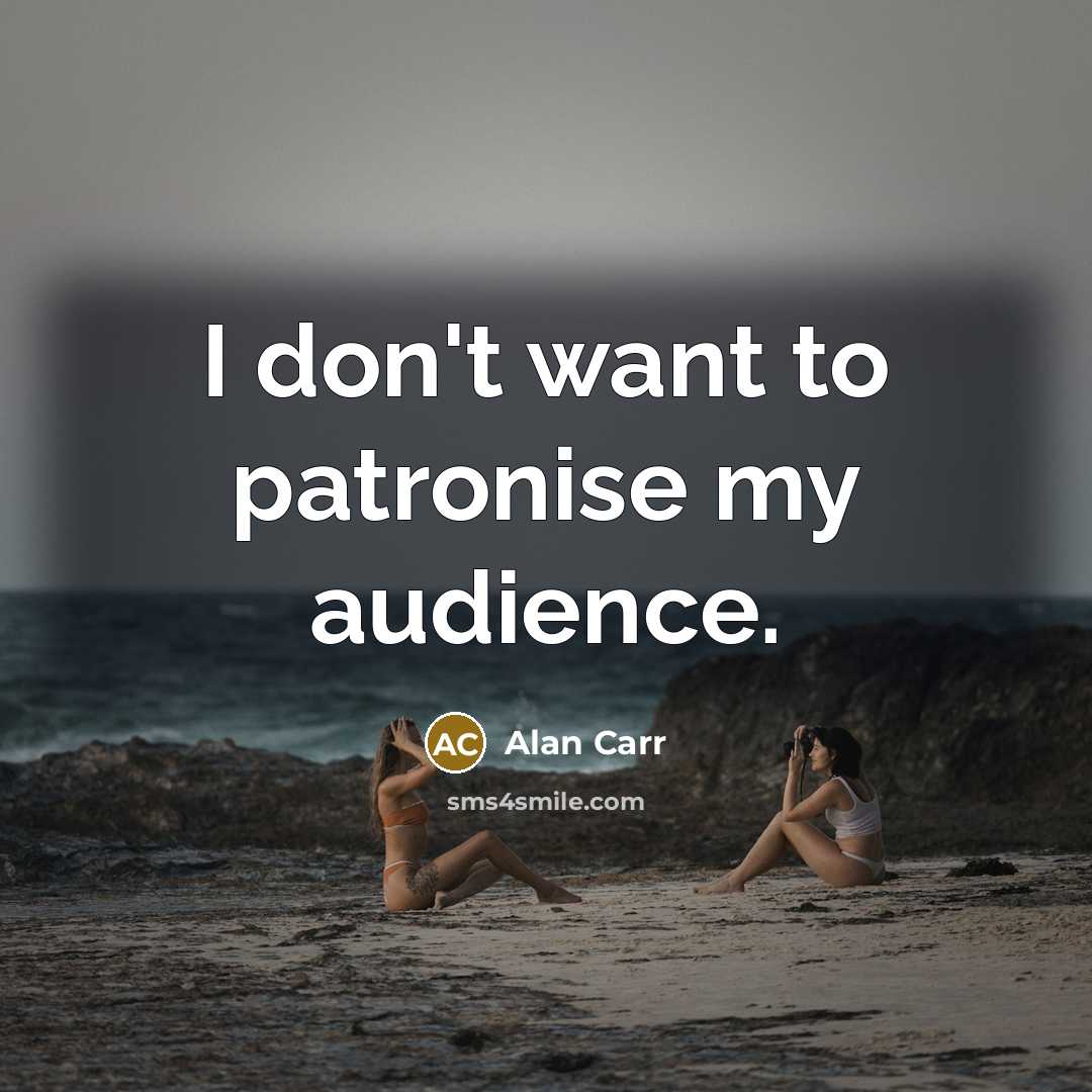 “I don't want to patronise my audience.…” quote by Alan Carr